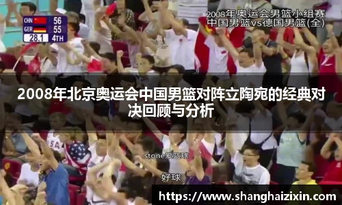 2008年北京奥运会中国男篮对阵立陶宛的经典对决回顾与分析