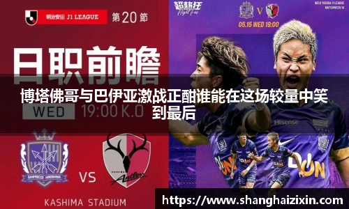 博塔佛哥与巴伊亚激战正酣谁能在这场较量中笑到最后